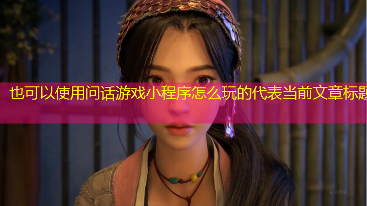 <strong>问话游戏小程序怎么玩的</strong>