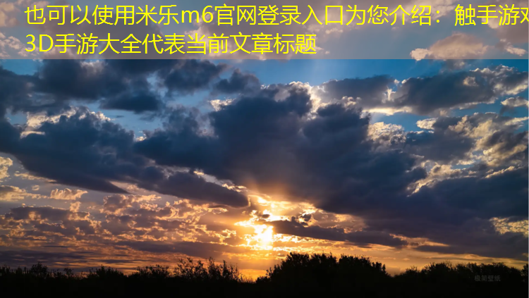 米乐m6官网登录入口为您介绍：触手游戏3D手游大全